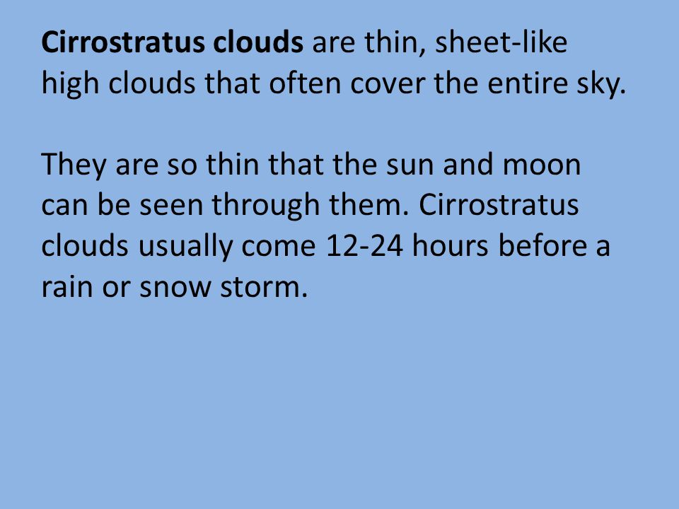 Cirrostratus clouds are thin, sheet-like high clouds that often cover the entire sky.