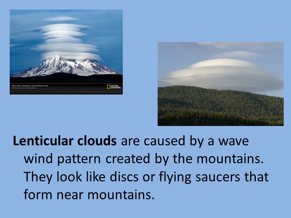 Lenticular clouds are caused by a wave wind pattern created by the mountains.