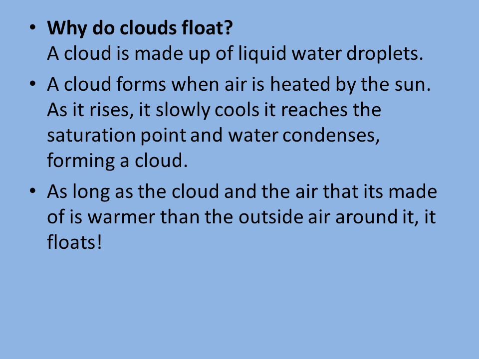 Why do clouds float A cloud is made up of liquid water droplets.