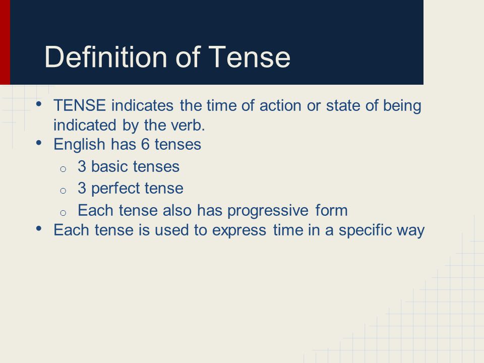 Definition of Tense TENSE indicates the time of action or state of being indicated by the verb. English has 6 tenses.