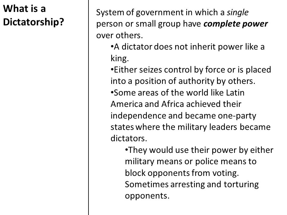What is a Dictatorship System of government in which a single person or small group have complete power over others.