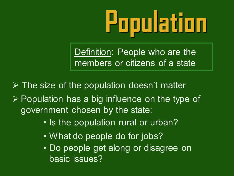 Population Definition: People who are the members or citizens of a state. The size of the population doesn’t matter.