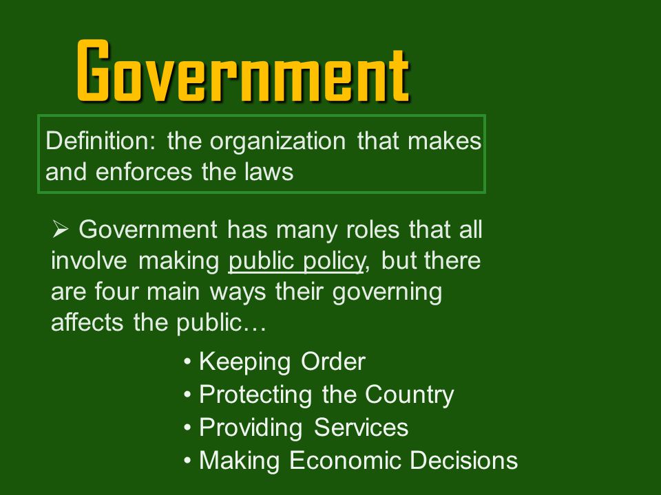 Government Definition: the organization that makes and enforces the laws.
