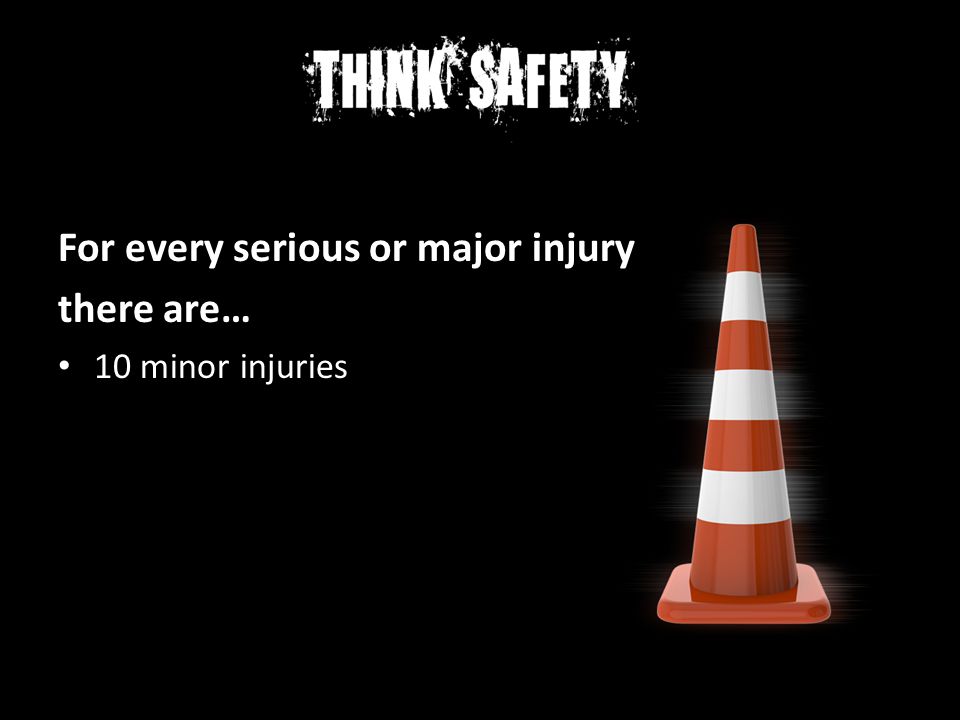 For every serious or major injury there are…