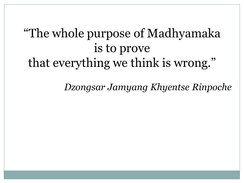 The whole purpose of Madhyamaka is to prove