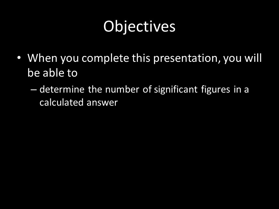 Objectives When you complete this presentation, you will be able to