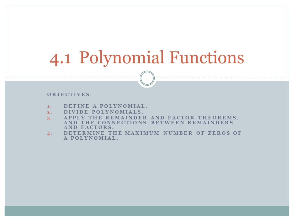 4.1 Polynomial Functions Objectives: Define a polynomial.