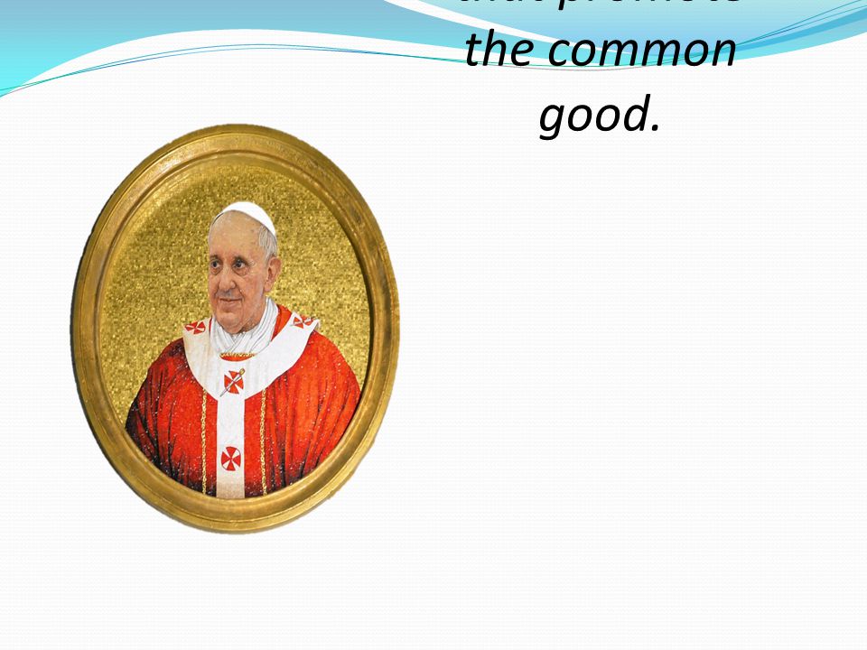 Pope Francis (2013 – Present) Wrote the encyclical Lumen Fiedei, The Light of Faith, explaining how faith and reason work together to build societies that promote the common good.