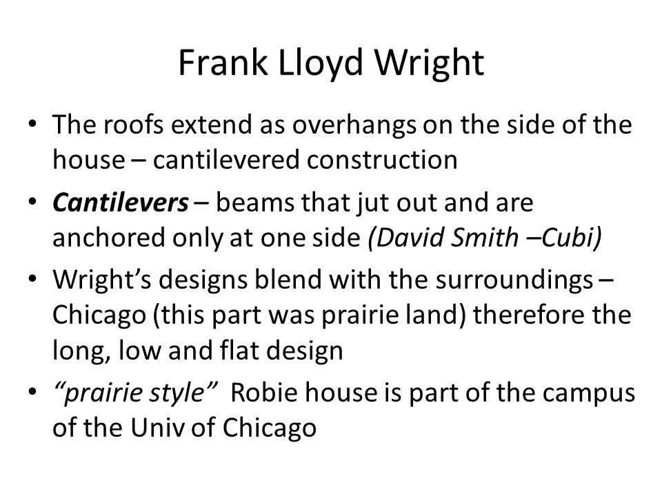 Frank Lloyd Wright The roofs extend as overhangs on the side of the house – cantilevered construction.
