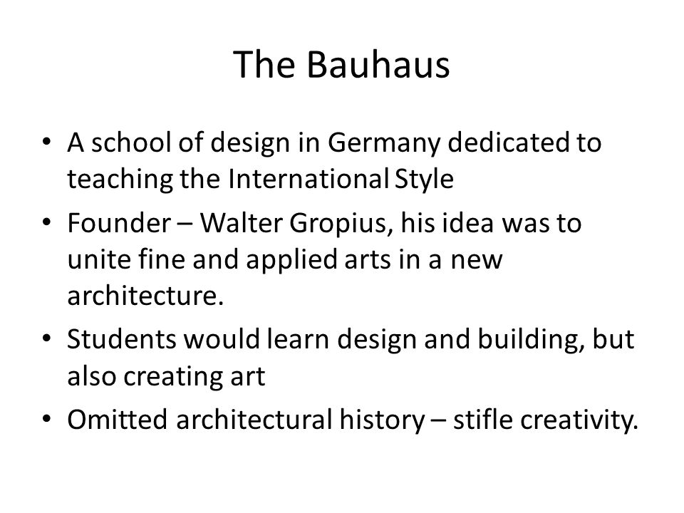 The Bauhaus A school of design in Germany dedicated to teaching the International Style.