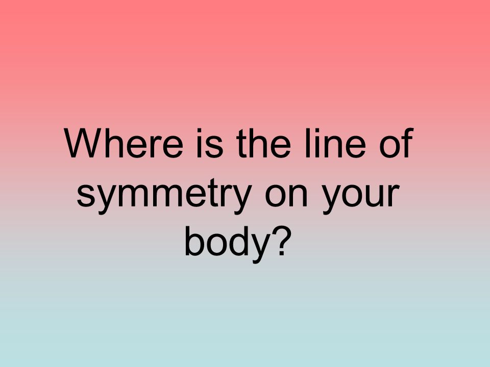 Where is the line of symmetry on your body