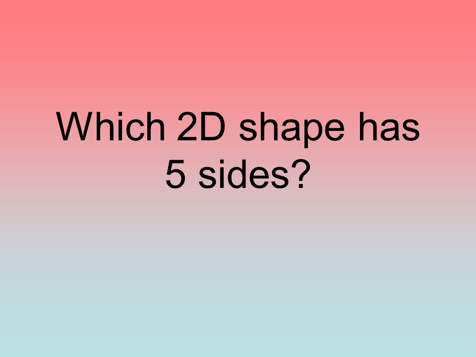 Which 2D shape has 5 sides