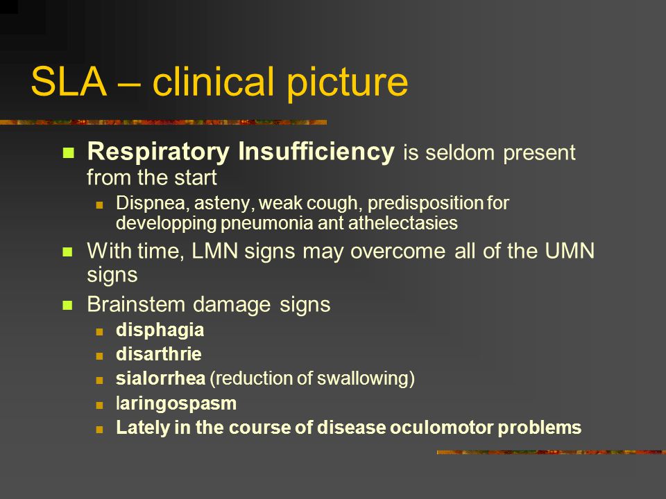 SLA – clinical picture Respiratory Insufficiency is seldom present from the start.