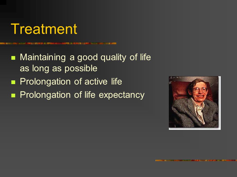Treatment Maintaining a good quality of life as long as possible