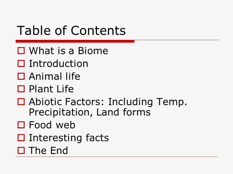 Table of Contents What is a Biome Introduction Animal life Plant Life
