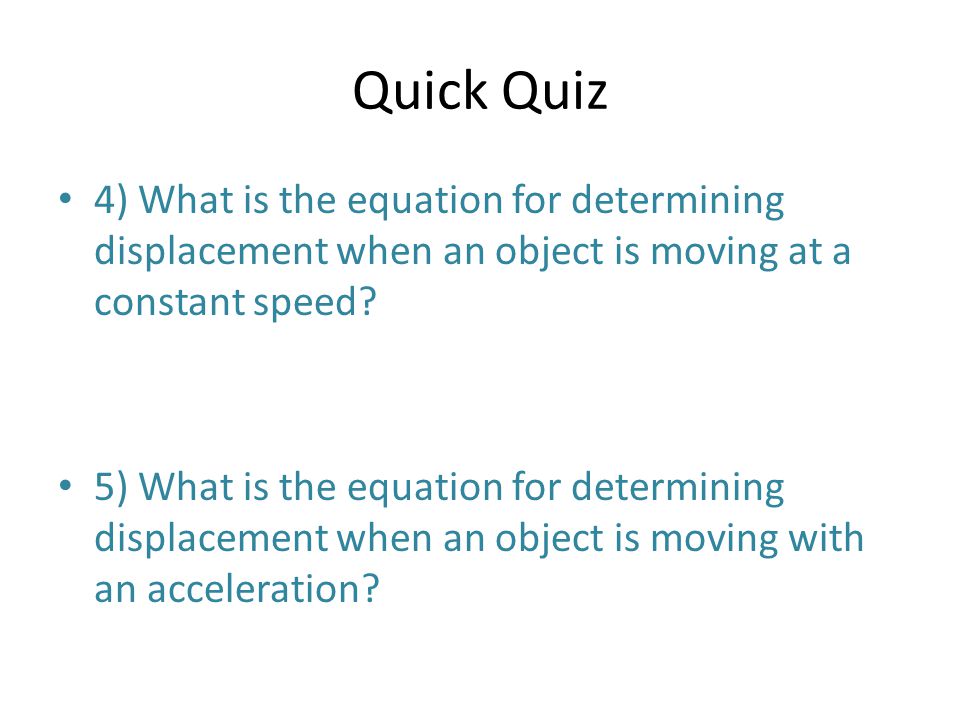 Quick Quiz 4) What is the equation for determining displacement when an object is moving at a constant speed