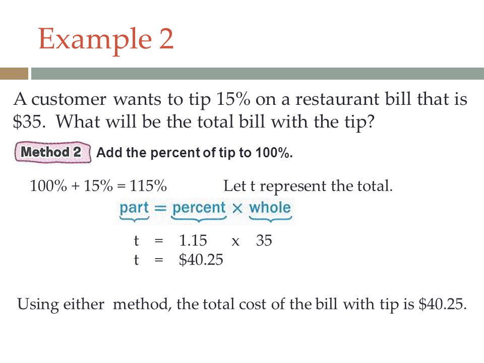 Example 2 A customer wants to tip 15% on a restaurant bill that is $35. What will be the total bill with the tip