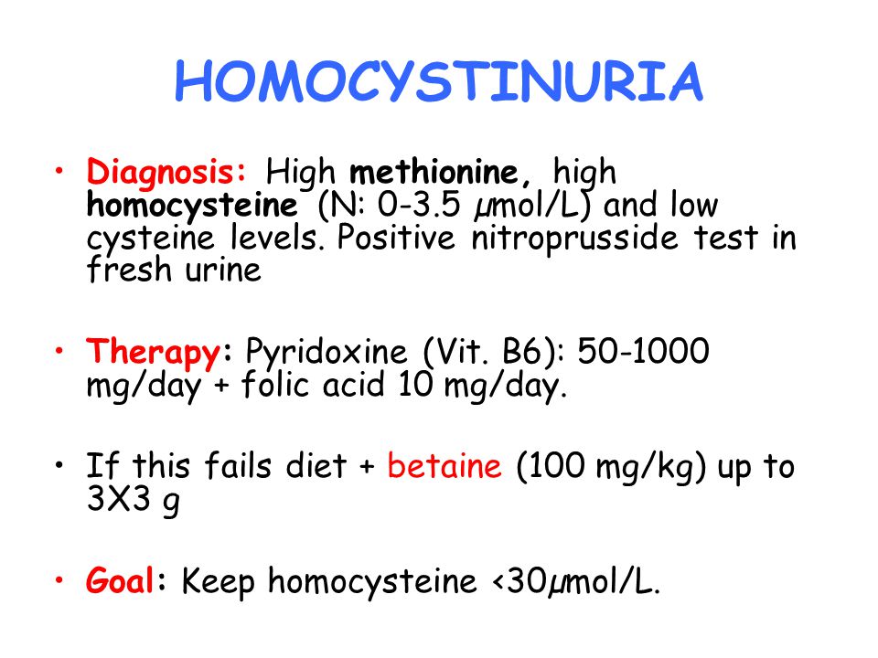 HOMOCYSTINURIA Diagnosis: High methionine, high homocysteine (N: µmol/L) and low cysteine levels. Positive nitroprusside test in fresh urine.