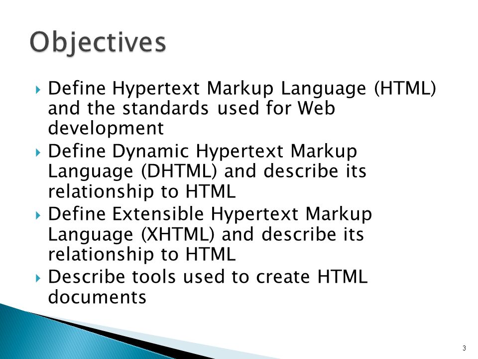 Objectives Define Hypertext Markup Language (HTML) and the standards used for Web development.
