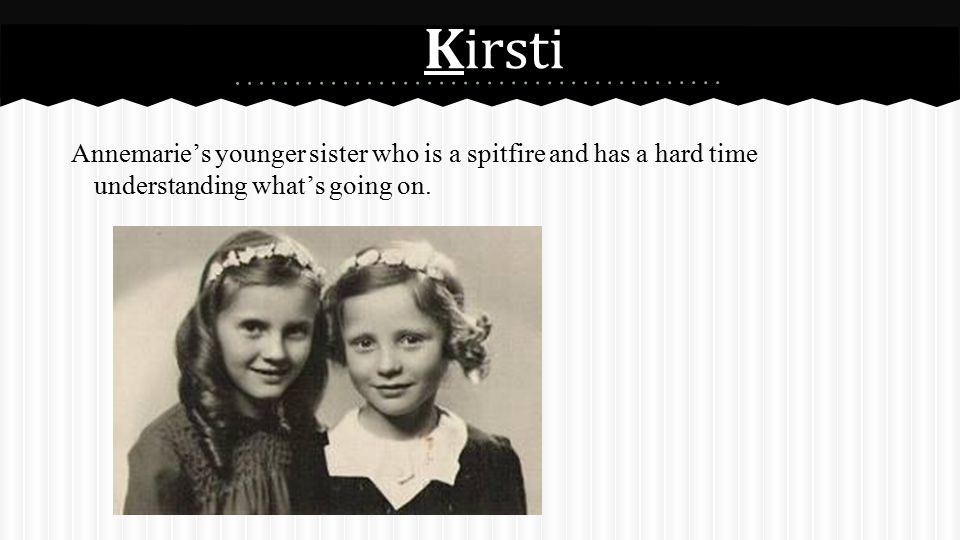 Kirsti Annemarie’s younger sister who is a spitfire and has a hard time understanding what’s going on.