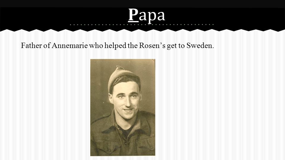 Papa Father of Annemarie who helped the Rosen’s get to Sweden.