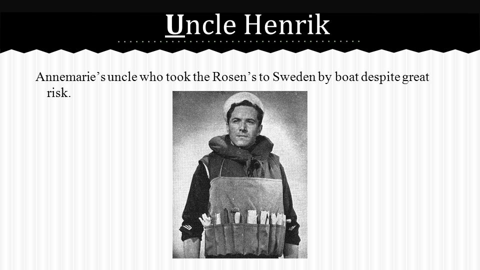 Uncle Henrik Annemarie’s uncle who took the Rosen’s to Sweden by boat despite great risk.