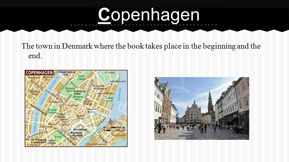Copenhagen The town in Denmark where the book takes place in the beginning and the end.