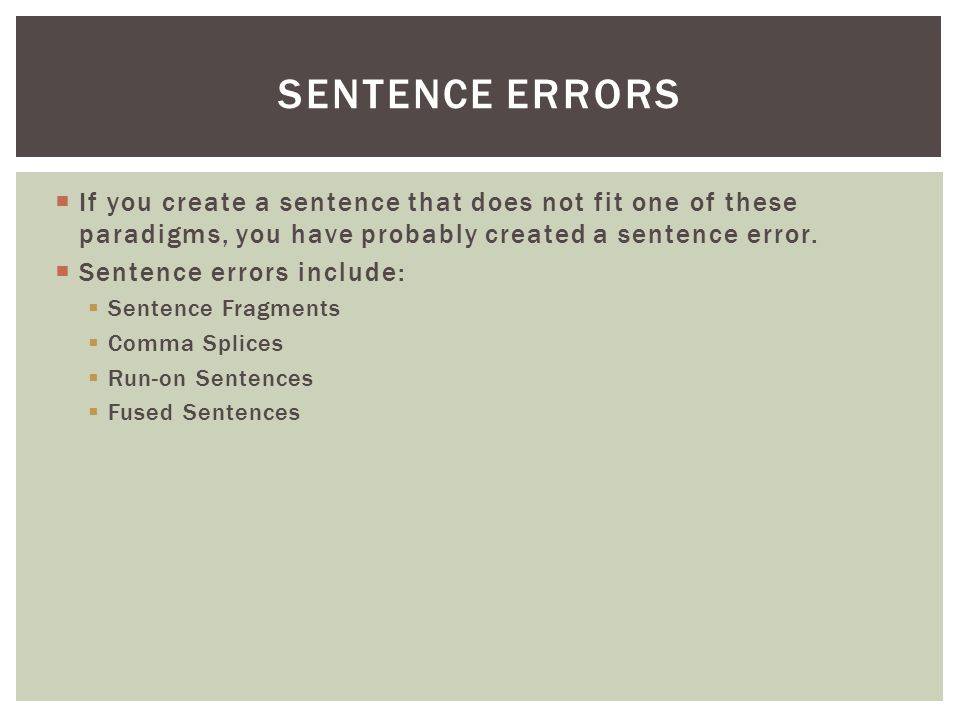 Sentence errors If you create a sentence that does not fit one of these paradigms, you have probably created a sentence error.