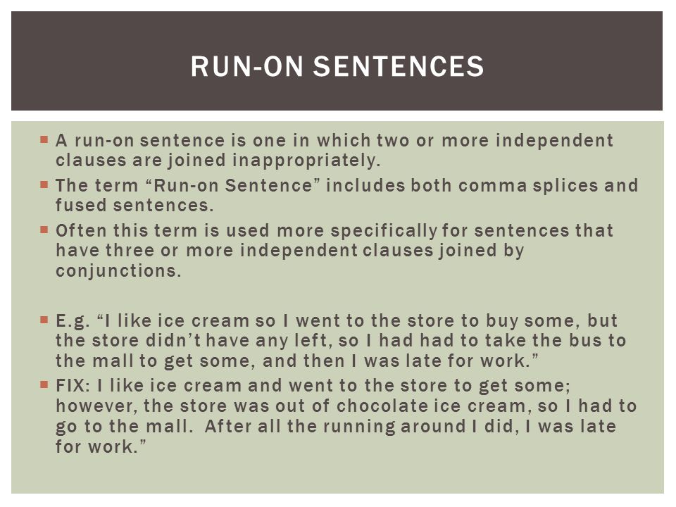 Run-on sentences A run-on sentence is one in which two or more independent clauses are joined inappropriately.