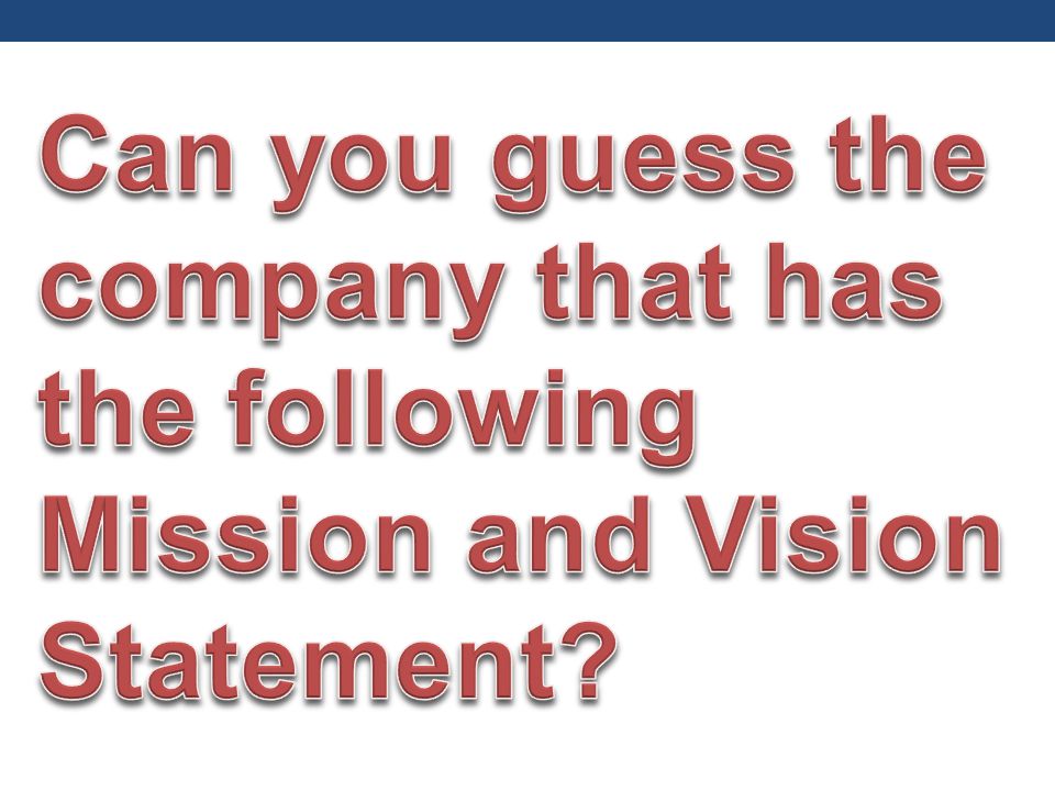 Can you guess the company that has the following Mission and Vision Statement