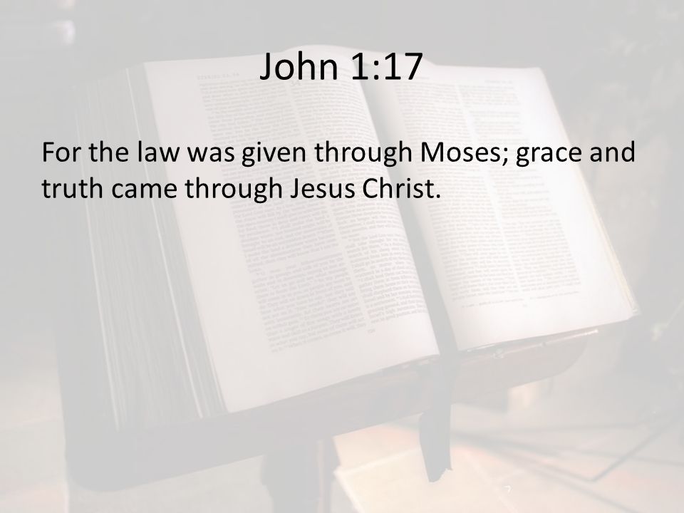 John 1:17 For the law was given through Moses; grace and truth came through Jesus Christ.