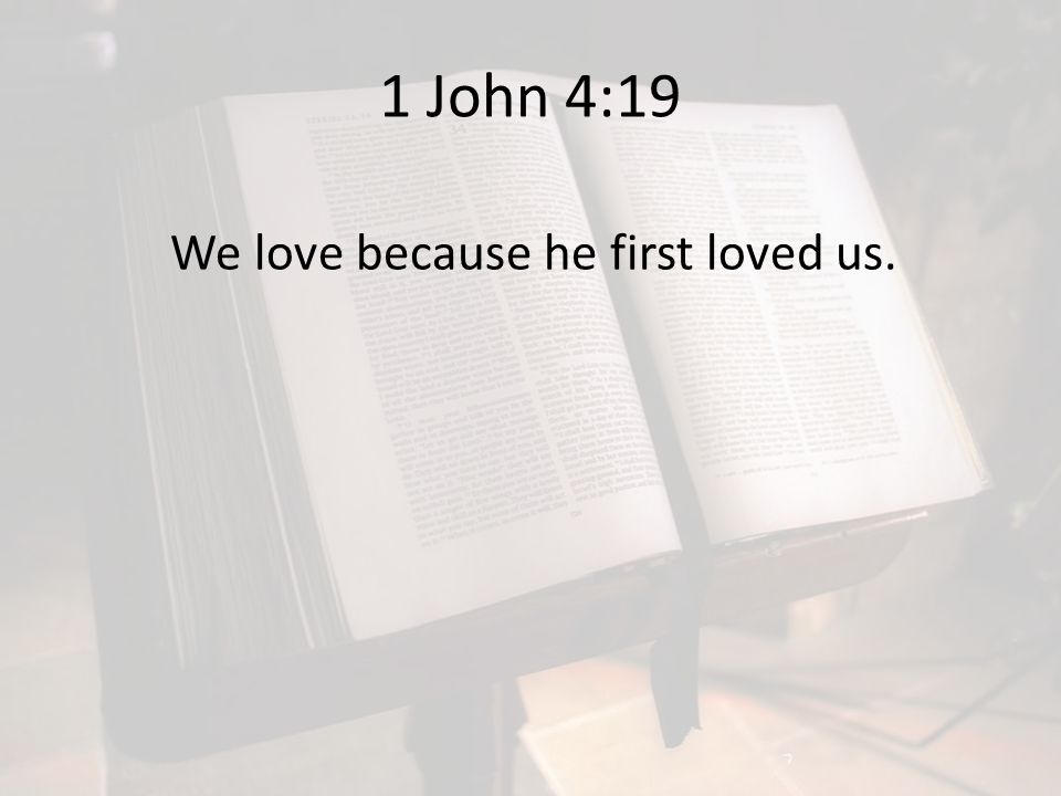 1 John 4:19 We love because he first loved us.