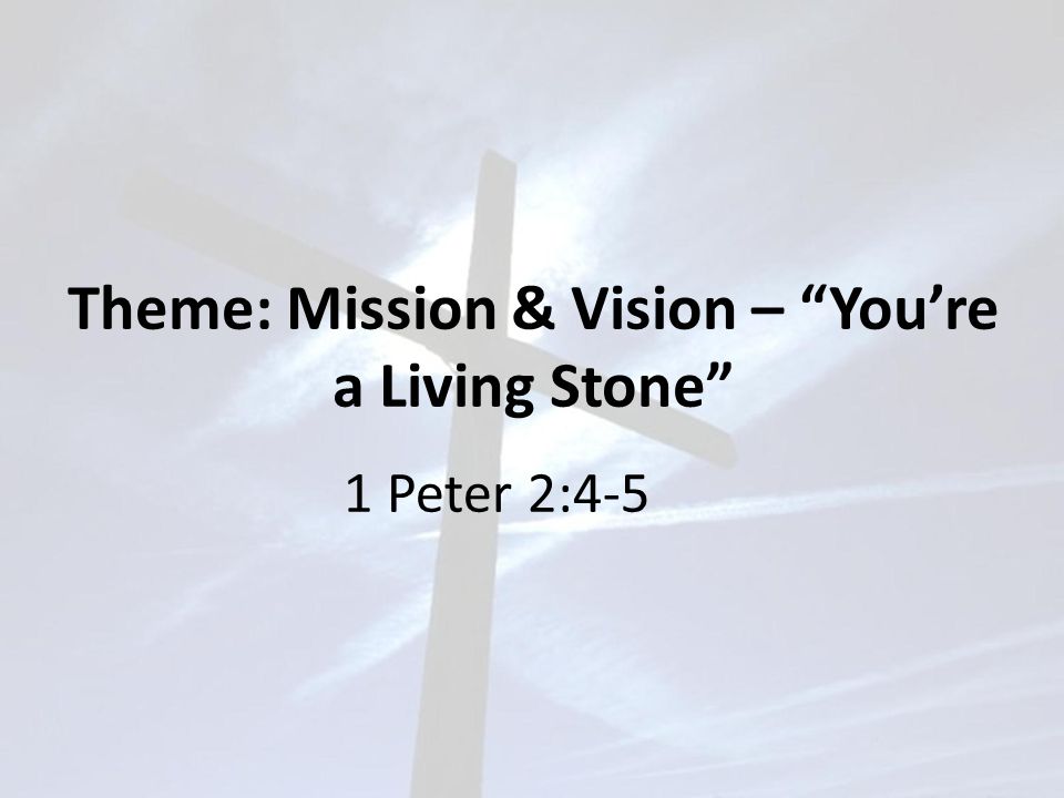 Theme: Mission & Vision – You’re a Living Stone