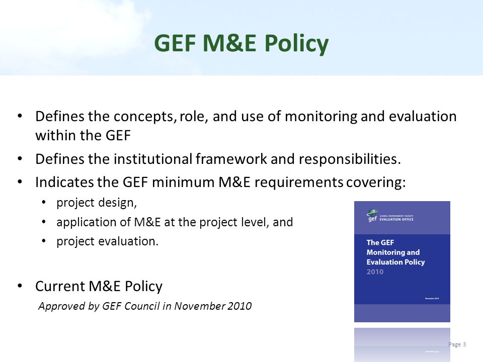 GEF M&E Policy Defines the concepts, role, and use of monitoring and evaluation within the GEF.