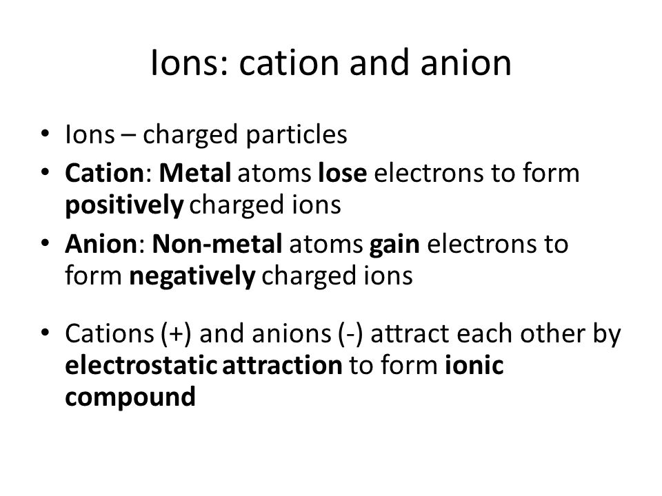 Ions: cation and anion Ions – charged particles
