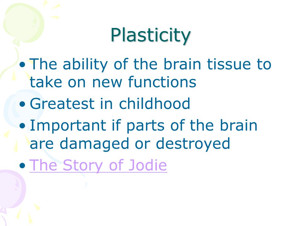 Plasticity The ability of the brain tissue to take on new functions