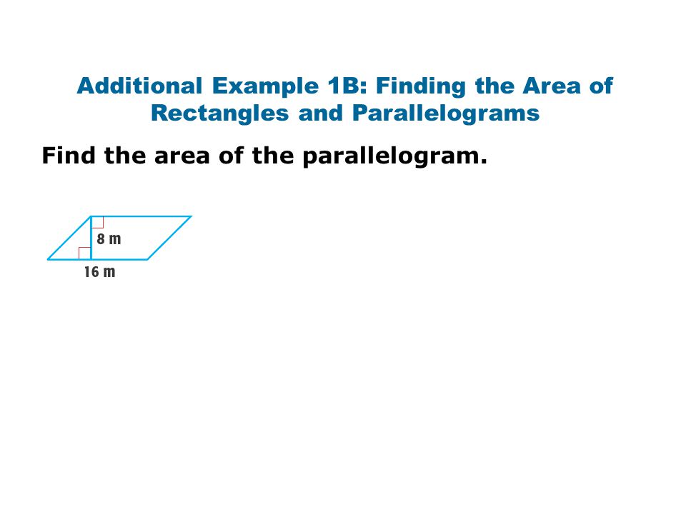 Additional Example 1B: Finding the Area of Rectangles and Parallelograms