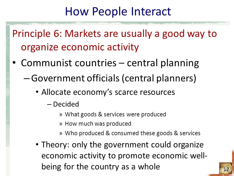 How People Interact Principle 6: Markets are usually a good way to organize economic activity. Communist countries – central planning.