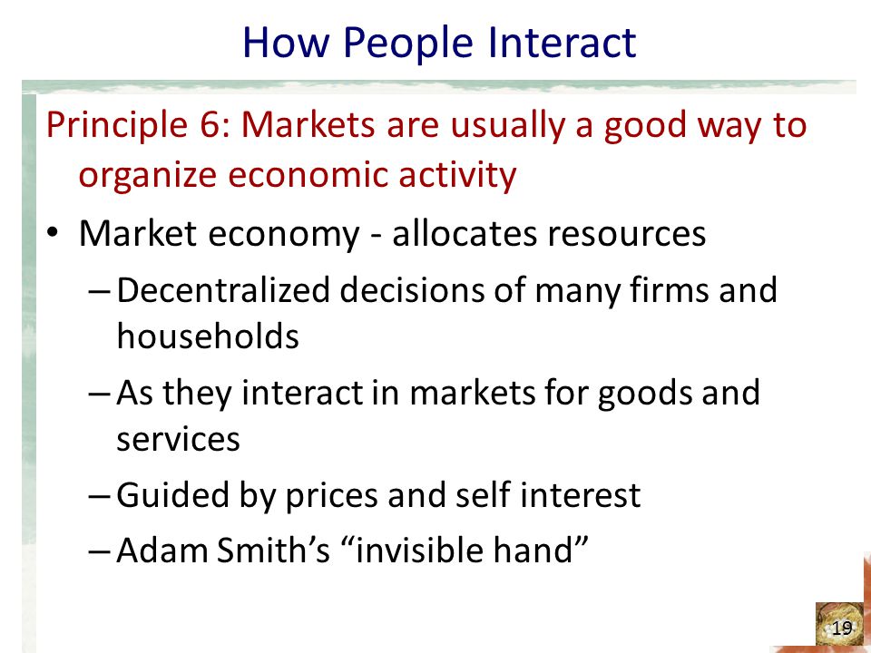 How People Interact Principle 6: Markets are usually a good way to organize economic activity. Market economy - allocates resources.
