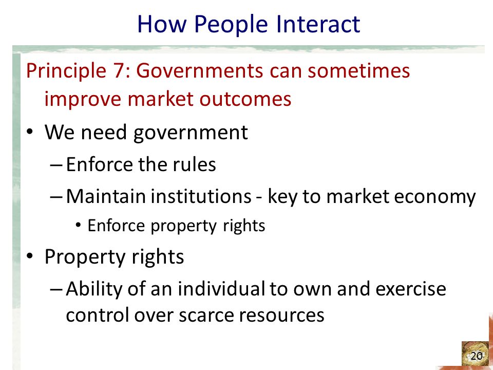 How People Interact Principle 7: Governments can sometimes improve market outcomes. We need government.