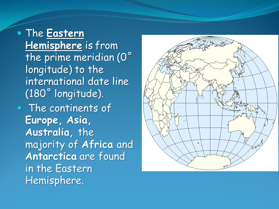 The Eastern Hemisphere is from the prime meridian (0˚ longitude) to the international date line (180˚ longitude).