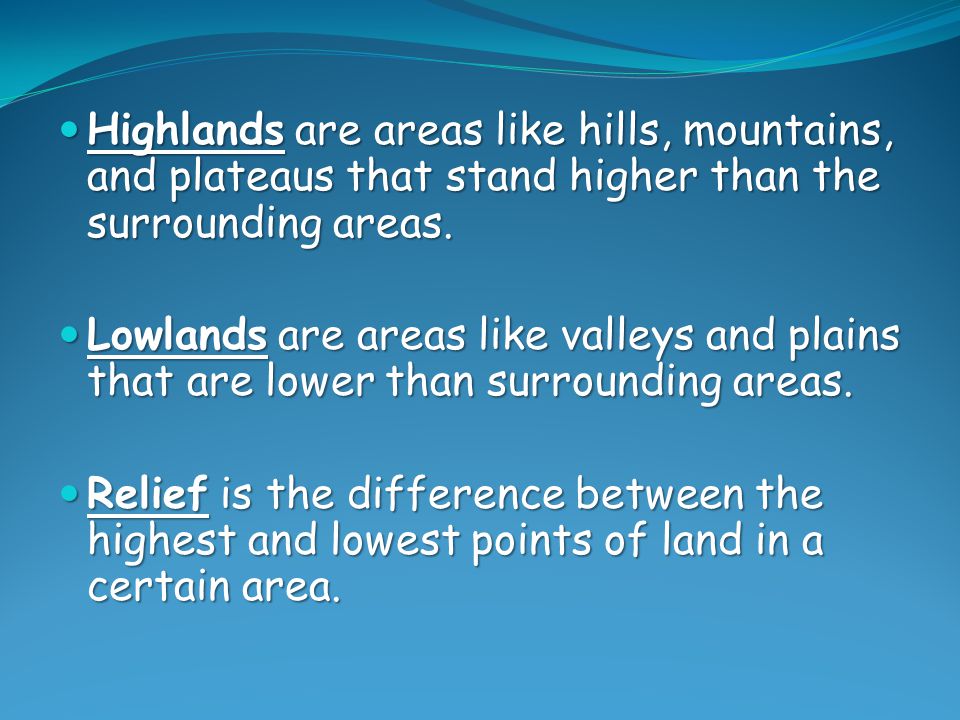 Highlands are areas like hills, mountains, and plateaus that stand higher than the surrounding areas.