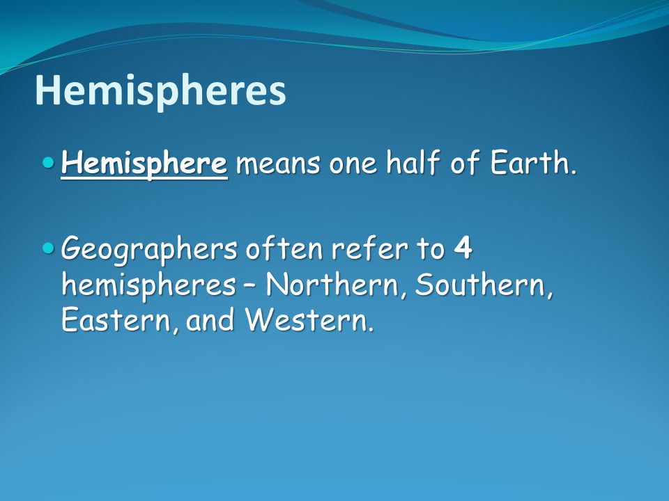 Hemispheres Hemisphere means one half of Earth.