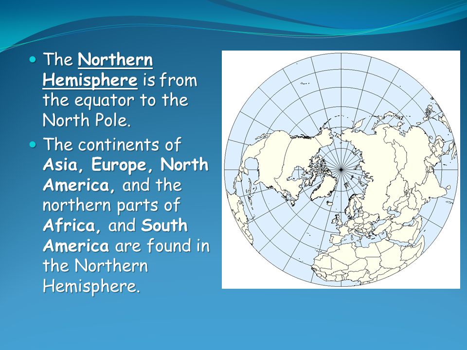 The Northern Hemisphere is from the equator to the North Pole.
