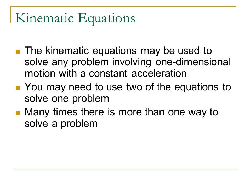 Kinematic Equations The kinematic equations may be used to solve any problem involving one-dimensional motion with a constant acceleration.