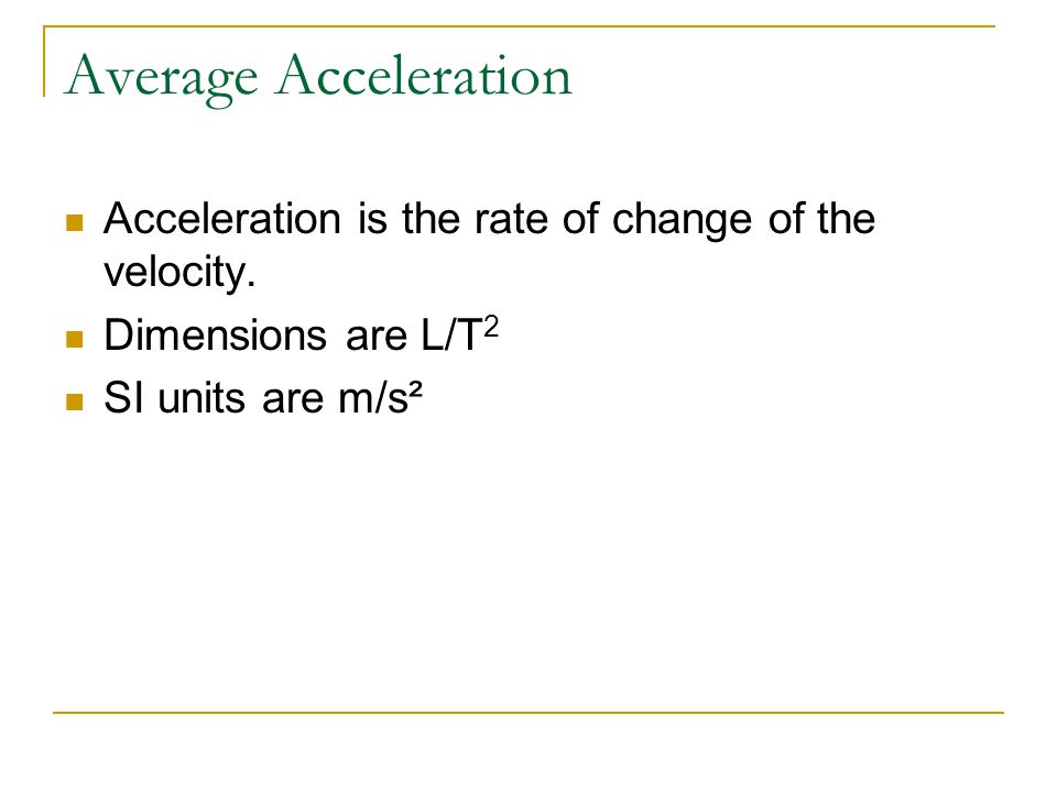 Average Acceleration Acceleration is the rate of change of the velocity.