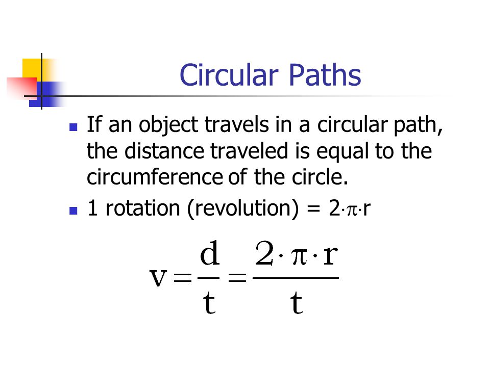 Circular Paths If an object travels in a circular path, the distance traveled is equal to the circumference of the circle.