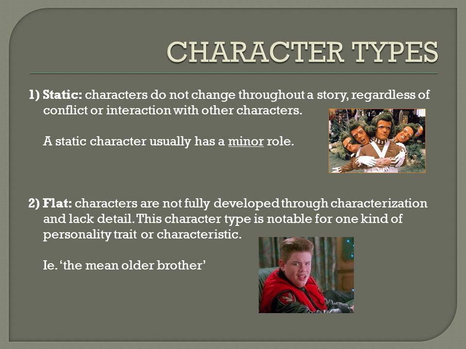 CHARACTER TYPES 1) Static: characters do not change throughout a story, regardless of conflict or interaction with other characters.