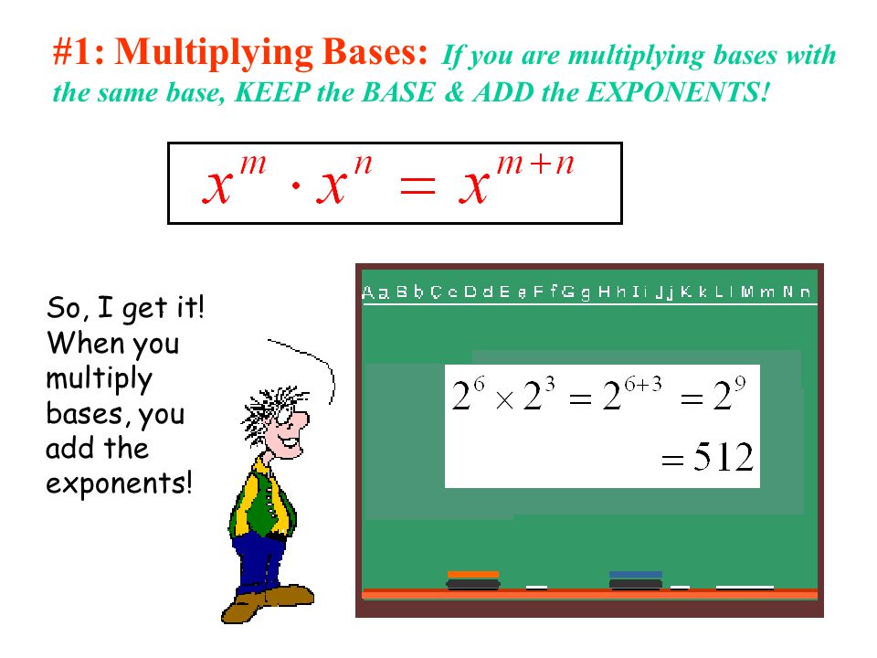#1: Multiplying Bases: If you are multiplying bases with the same base, KEEP the BASE & ADD the EXPONENTS!