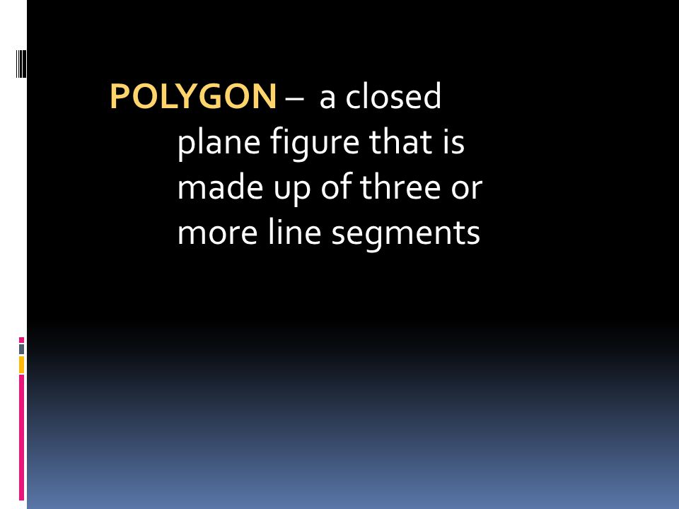 POLYGON – a closed. plane figure that is. made up of three or